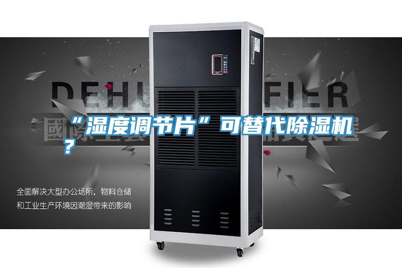 “濕度調(diào)節(jié)片”可替代除濕機(jī)？