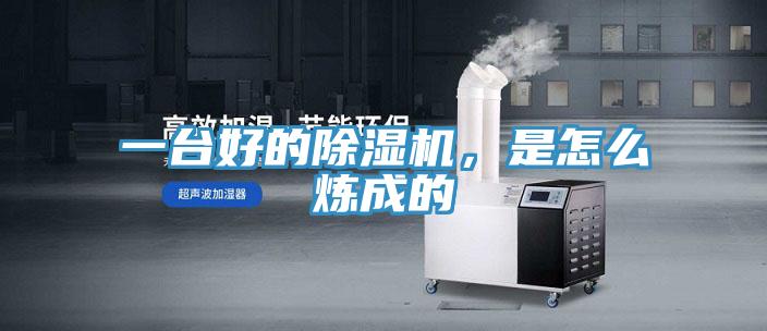 一臺好的除濕機(jī)，是怎么煉成的