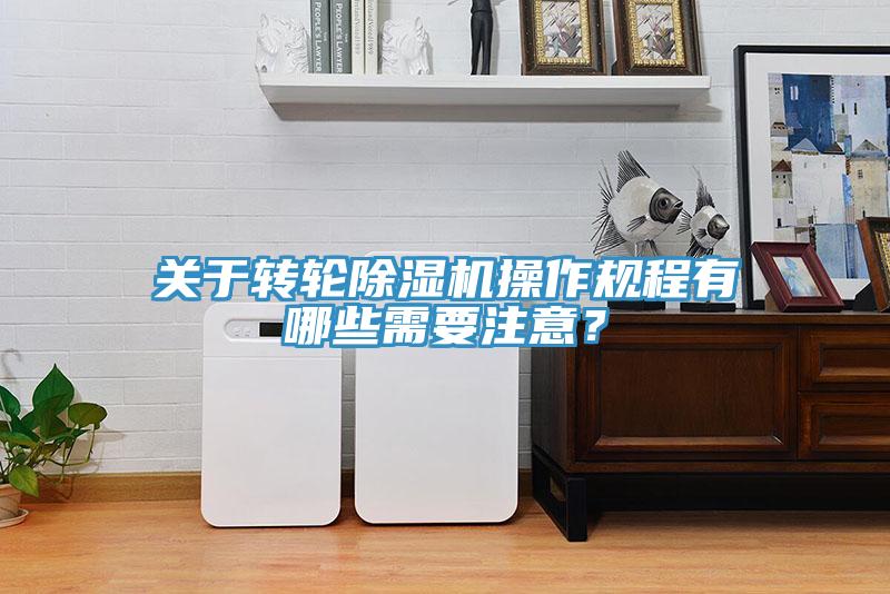 關(guān)于轉(zhuǎn)輪除濕機(jī)操作規(guī)程有哪些需要注意？