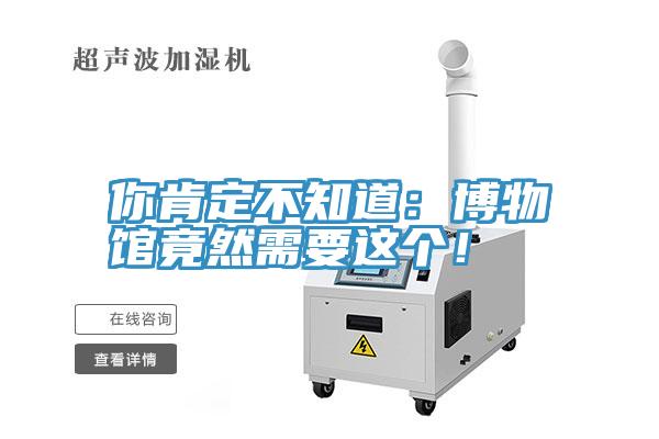 你肯定不知道：博物館竟然需要這個(gè)！