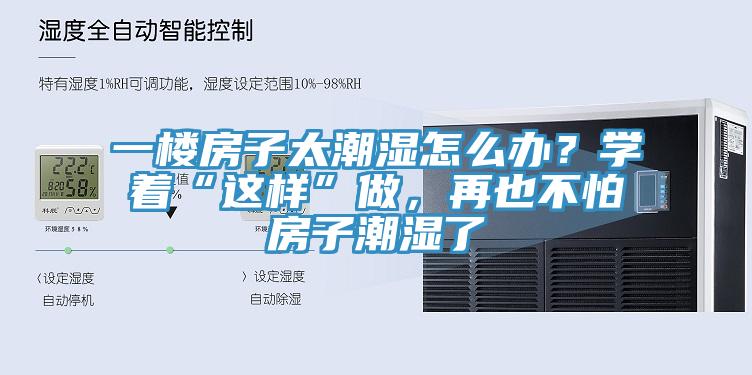一樓房子太潮濕怎么辦？學(xué)著“這樣”做，再也不怕房子潮濕了