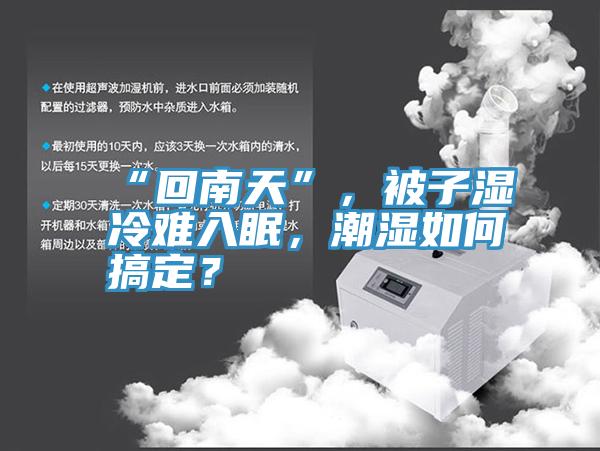 “回南天”，被子濕冷難入眠，潮濕如何搞定？