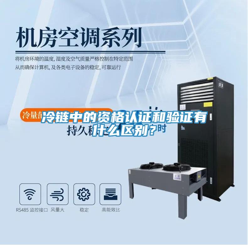 冷鏈中的資格認(rèn)證和驗(yàn)證有什么區(qū)別？