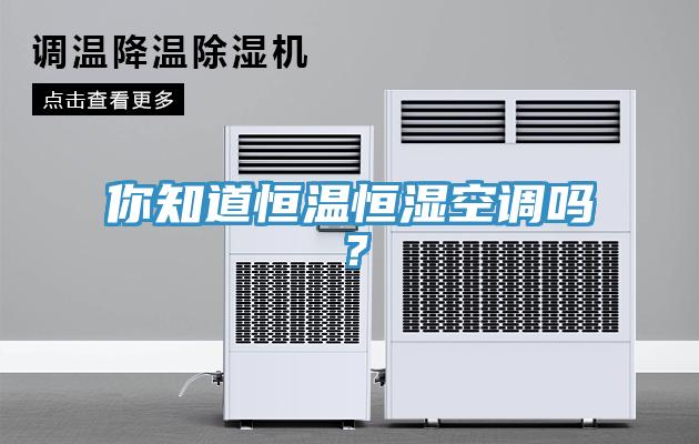你知道恒溫恒濕空調(diào)嗎？