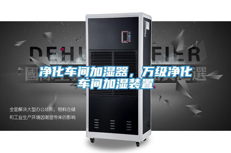 凈化車間加濕器，萬級(jí)凈化車間加濕裝置