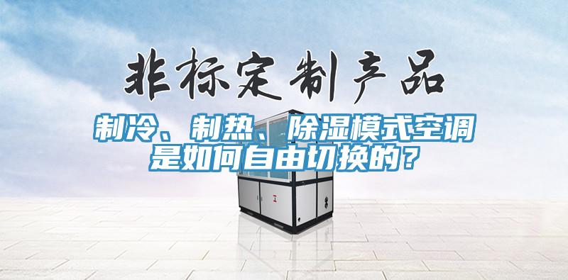 制冷、制熱、除濕模式空調(diào)是如何自由切換的？
