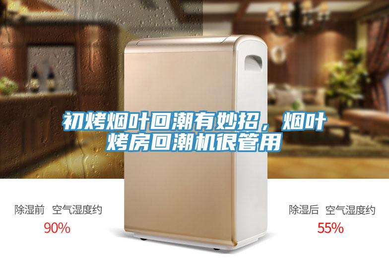 初烤煙葉回潮有妙招，煙葉烤房回潮機(jī)很管用
