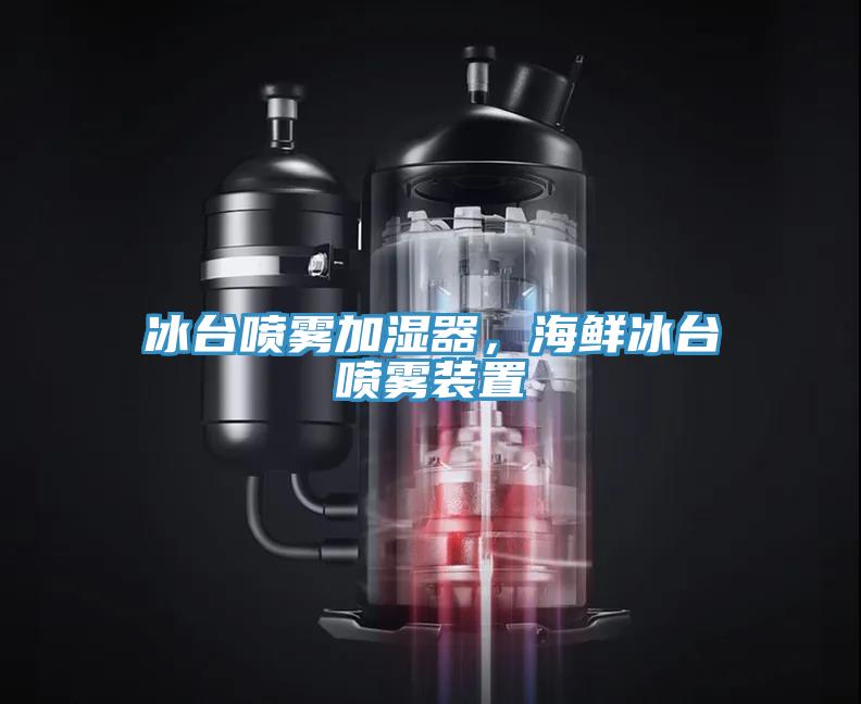 冰臺噴霧加濕器，海鮮冰臺噴霧裝置