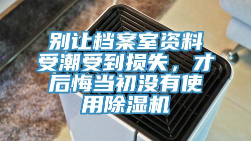 別讓檔案室資料受潮受到損失，才后悔當初沒有使用除濕機