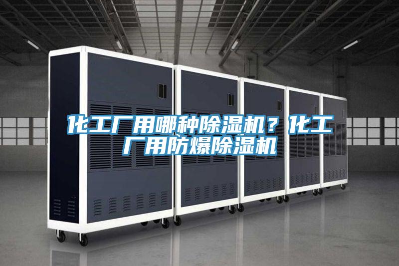 化工廠用哪種除濕機(jī)？化工廠用防爆除濕機(jī)