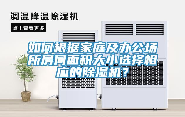 如何根據(jù)家庭及辦公場(chǎng)所房間面積大小選擇相應(yīng)的除濕機(jī)？