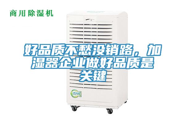 好品質(zhì)不愁沒銷路，加濕器企業(yè)做好品質(zhì)是關(guān)鍵
