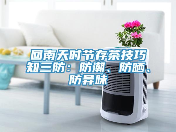 回南天時節(jié)存茶技巧知三防：防潮、防曬、防異味