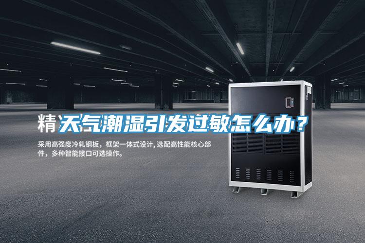 天氣潮濕引發(fā)過敏怎么辦？