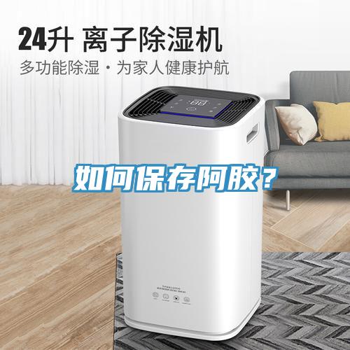 如何保存阿膠？