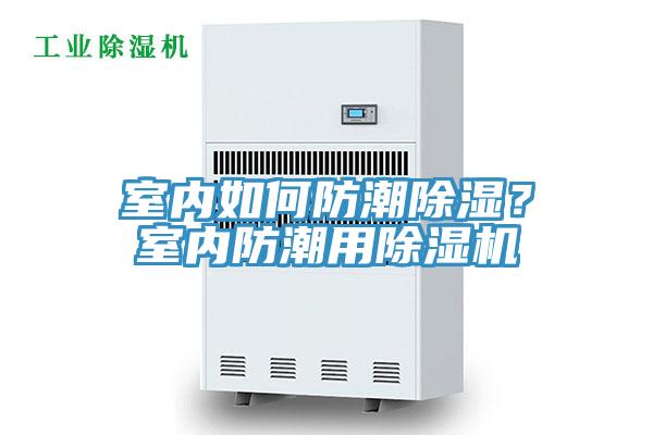 室內(nèi)如何防潮除濕？室內(nèi)防潮用除濕機(jī)