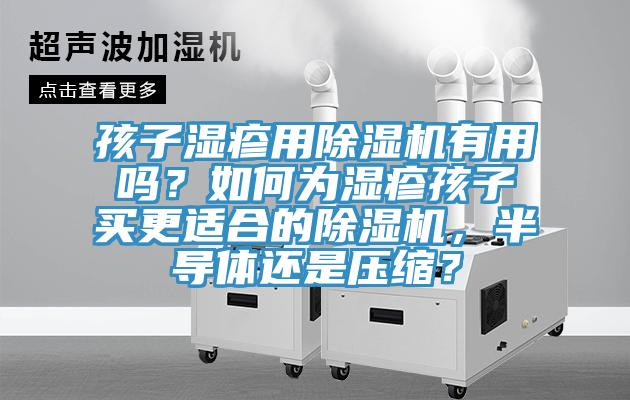 孩子濕疹用除濕機有用嗎？如何為濕疹孩子買更適合的除濕機，半導體還是壓縮？