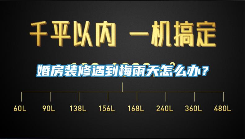 婚房裝修遇到梅雨天怎么辦？