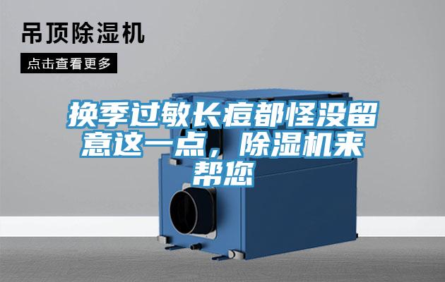 換季過敏長痘都怪沒留意這一點(diǎn)，除濕機(jī)來幫您