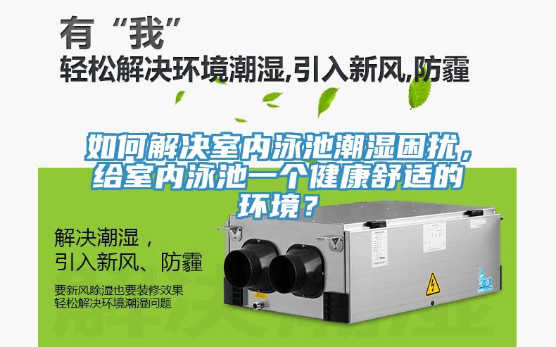 如何解決室內(nèi)泳池潮濕困擾，給室內(nèi)泳池一個健康舒適的環(huán)境？