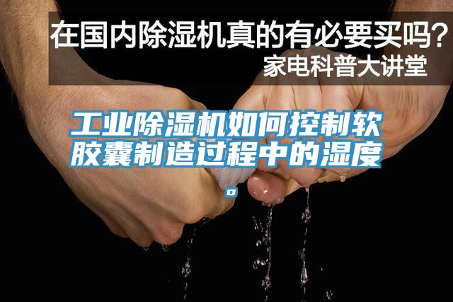 工業(yè)除濕機(jī)如何控制軟膠囊制造過程中的濕度。