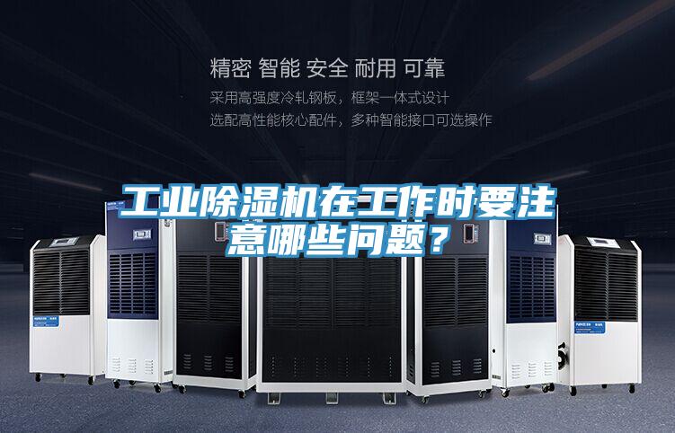 工業(yè)除濕機(jī)在工作時(shí)要注意哪些問(wèn)題？