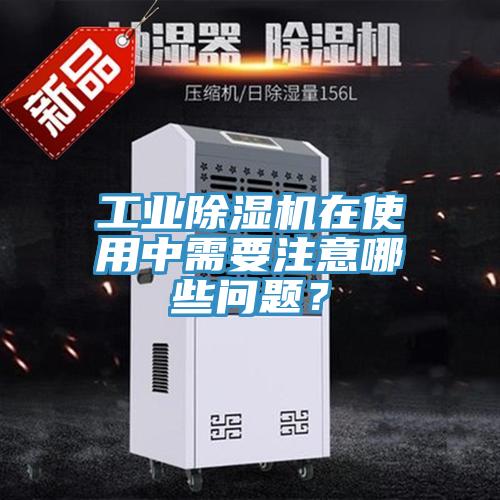 工業(yè)除濕機(jī)在使用中需要注意哪些問(wèn)題？