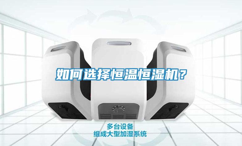 如何選擇恒溫恒濕機？