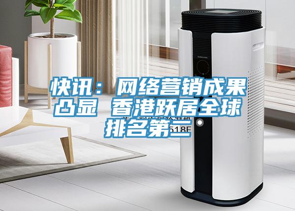 快訊：網(wǎng)絡營銷成果凸顯 香港躍居全球排名第二