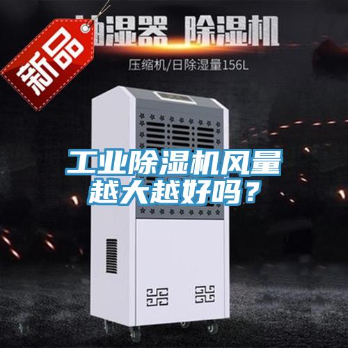 工業(yè)除濕機(jī)風(fēng)量越大越好嗎？
