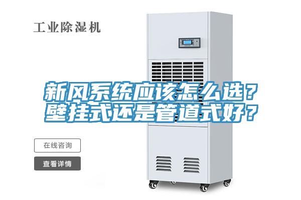 新風系統(tǒng)應該怎么選？壁掛式還是管道式好？