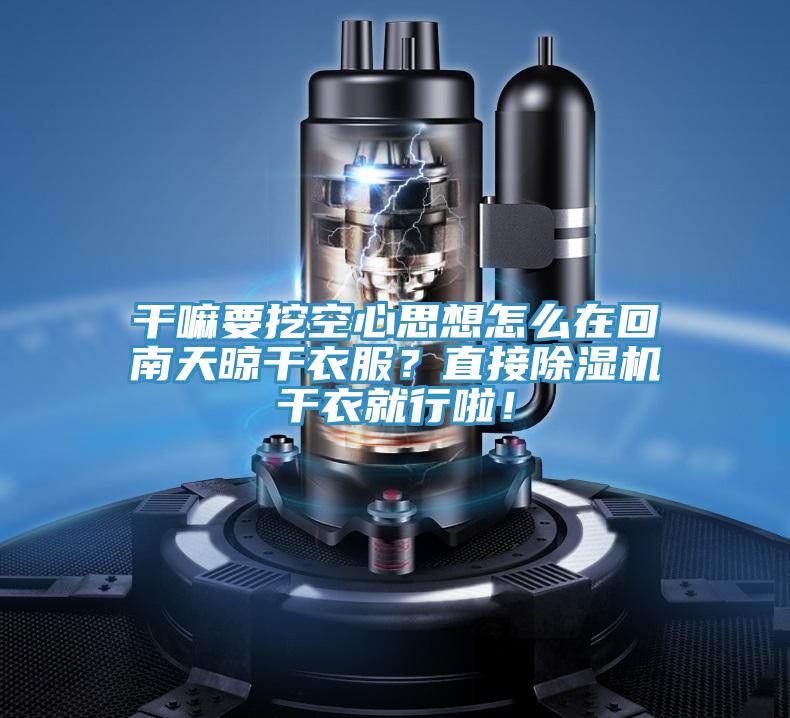 干嘛要挖空心思想怎么在回南天晾干衣服？直接除濕機(jī)干衣就行啦！