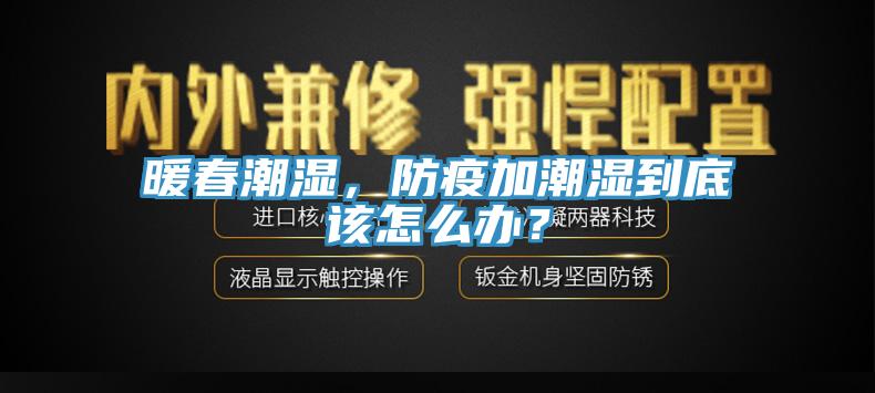 暖春潮濕，防疫加潮濕到底該怎么辦？
