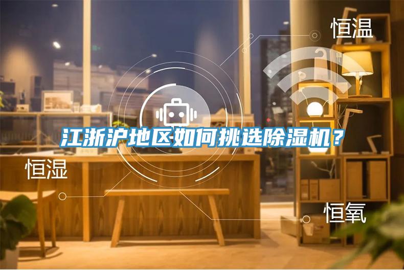 江浙滬地區(qū)如何挑選除濕機(jī)？