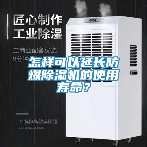 怎樣可以延長防爆除濕機(jī)的使用壽命？