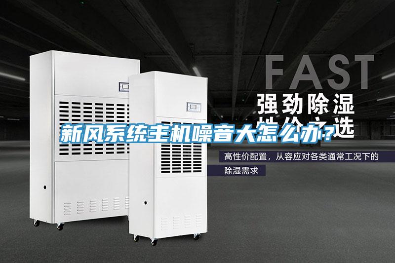 新風系統(tǒng)主機噪音大怎么辦？