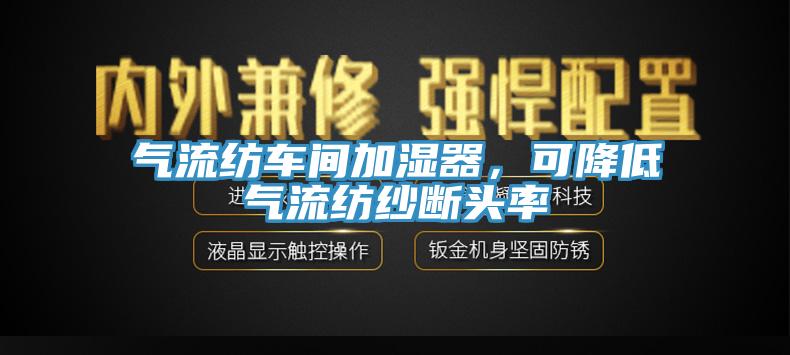 氣流紡車間加濕器，可降低氣流紡紗斷頭率