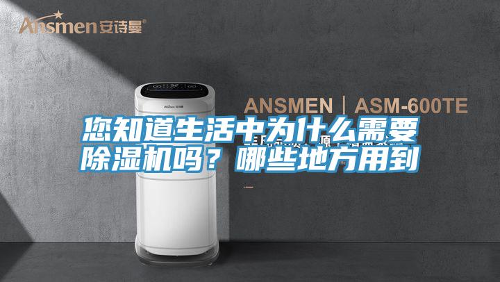 您知道生活中為什么需要除濕機(jī)嗎？哪些地方用到