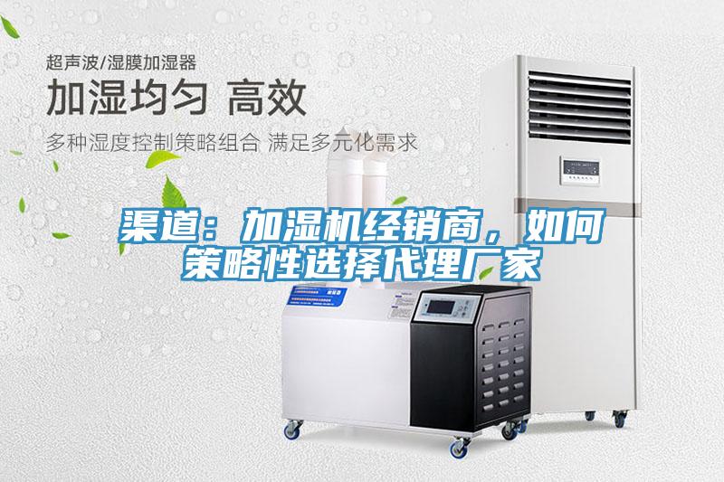 渠道：加濕機經(jīng)銷商，如何策略性選擇代理廠家