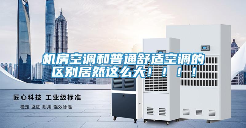 機房空調(diào)和普通舒適空調(diào)的區(qū)別居然這么大?。。。?/></p>
                            <p style=