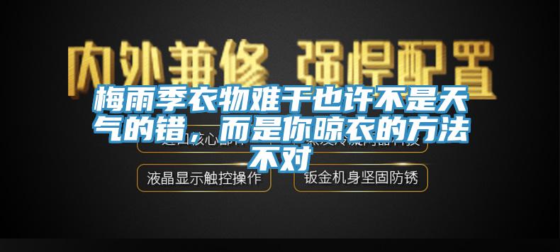 梅雨季衣物難干也許不是天氣的錯(cuò)，而是你晾衣的方法不對(duì)