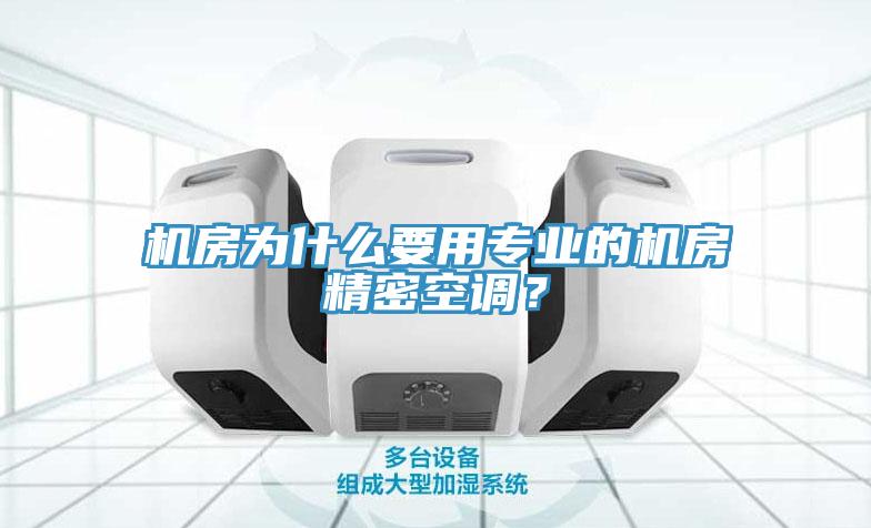 機(jī)房為什么要用專(zhuān)業(yè)的機(jī)房精密空調(diào)？
