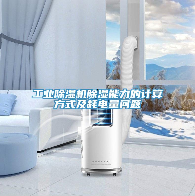工業(yè)除濕機(jī)除濕能力的計(jì)算方式及耗電量問題