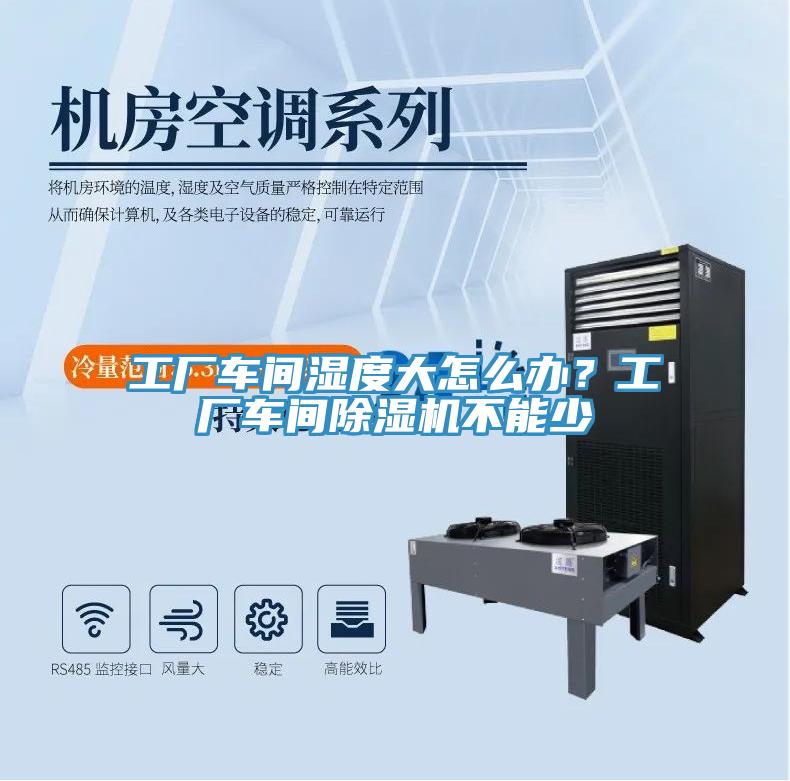 工廠車(chē)間濕度大怎么辦？工廠車(chē)間除濕機(jī)不能少
