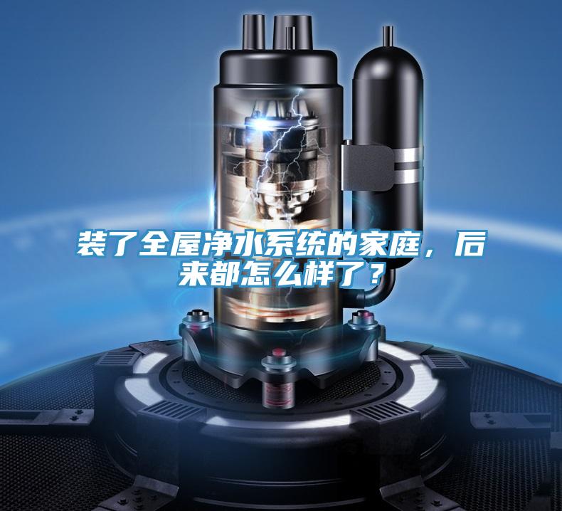 裝了全屋凈水系統(tǒng)的家庭，后來都怎么樣了？