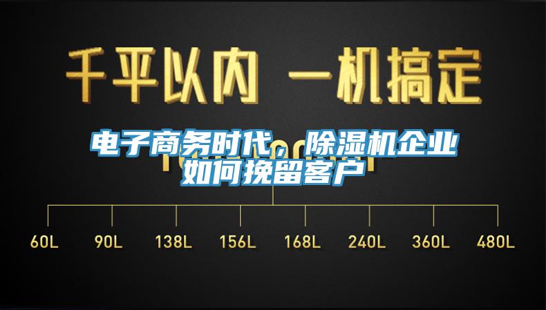 電子商務(wù)時代，除濕機企業(yè)如何挽留客戶