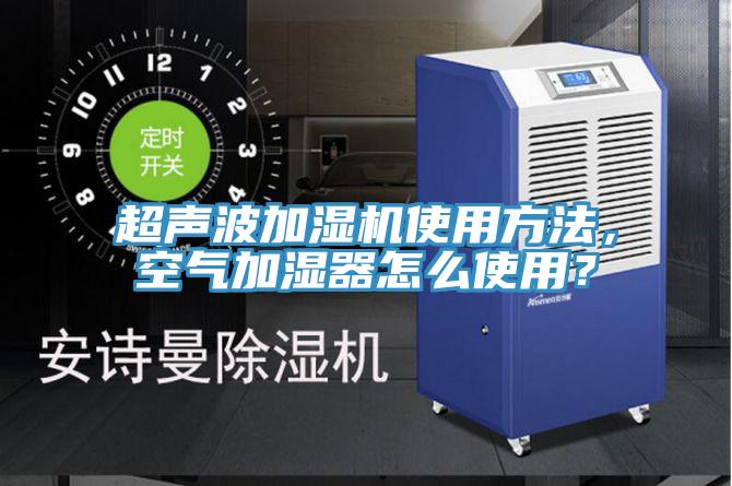超聲波加濕機使用方法，空氣加濕器怎么使用？