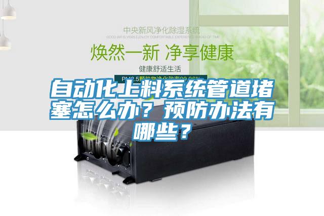 自動(dòng)化上料系統(tǒng)管道堵塞怎么辦？預(yù)防辦法有哪些？