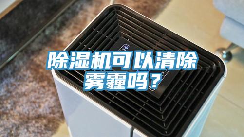 除濕機(jī)可以清除霧霾嗎？