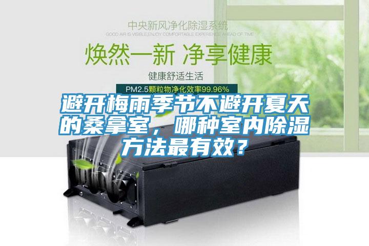 避開梅雨季節(jié)不避開夏天的桑拿室，哪種室內除濕方法最有效？